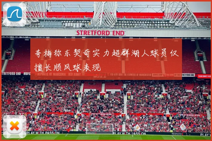 夸梅称东契奇实力超群湖人球员仅擅长顺风球表现