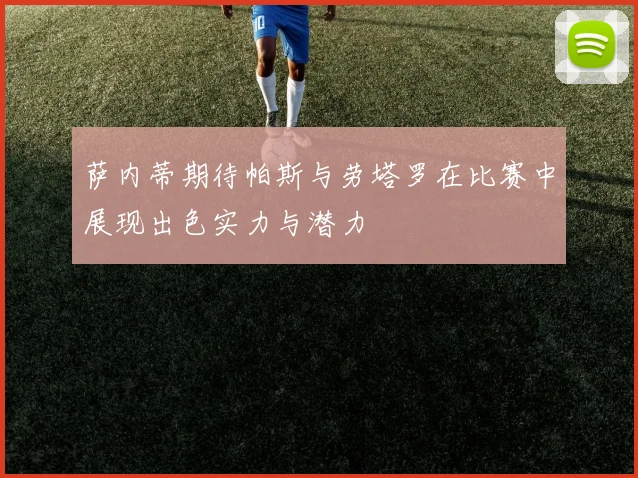 萨内蒂期待帕斯与劳塔罗在比赛中展现出色实力与潜力