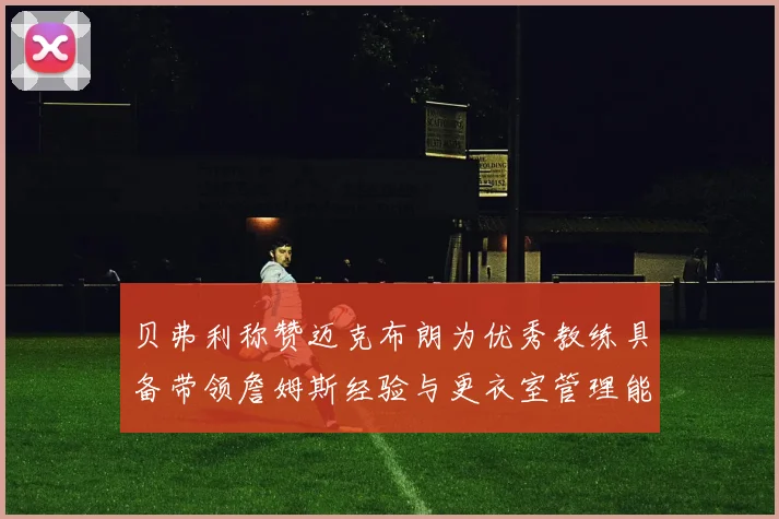 贝弗利称赞迈克布朗为优秀教练具备带领詹姆斯经验与更衣室管理能力